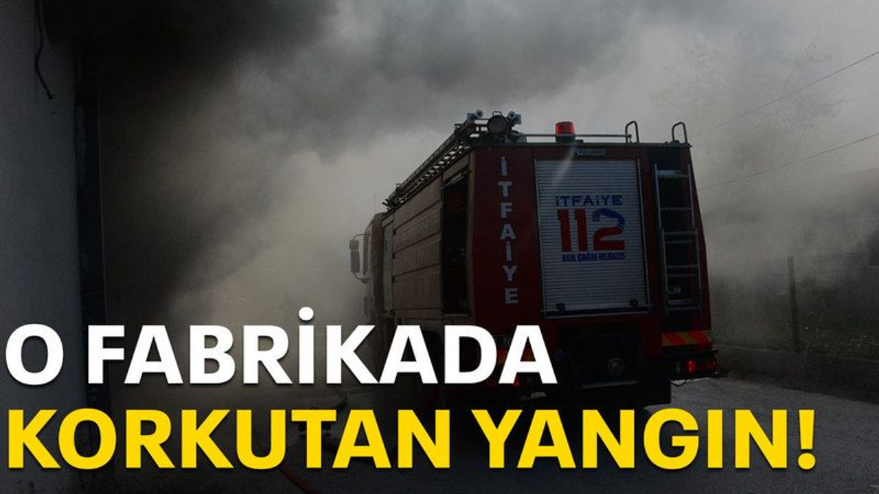 O fabrikada korkutan yangın!